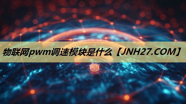物联网pwm调速模块是什么 物联网pwm调速模块是什么
