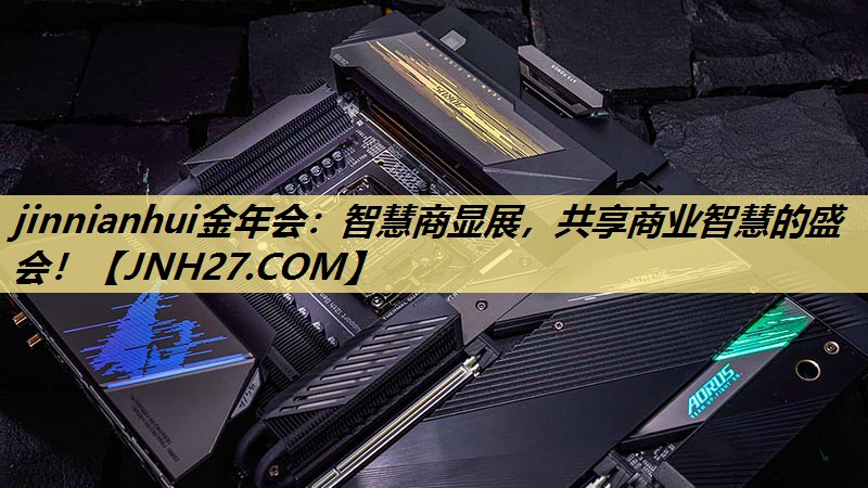 jinnianhui金年会:智慧商显展,共享商业智慧的盛会! jinnianhui金年会:智慧商显展,共享商业智慧的盛会!