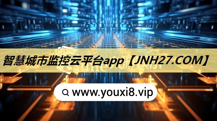 智慧城市监控云平台app 智慧城市监控云平台app