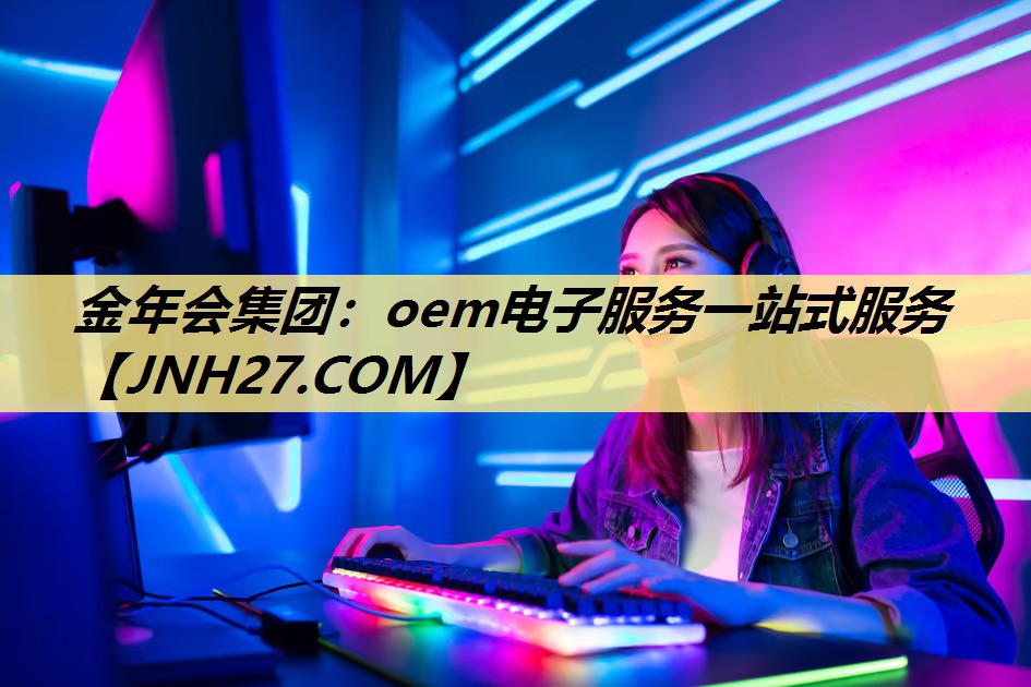 金年会集团：oem电子服务一站式服务