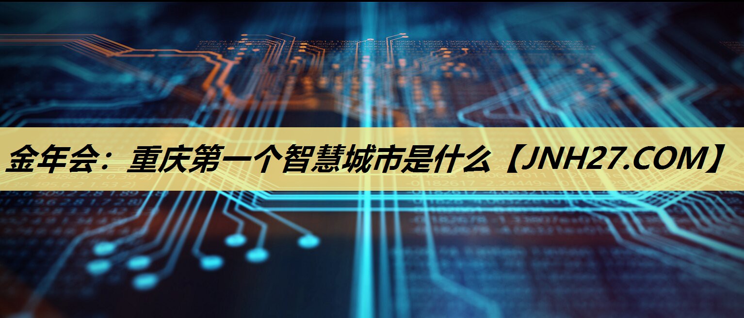 重庆第一个智慧城市是什么 重庆第一个智慧城市是什么